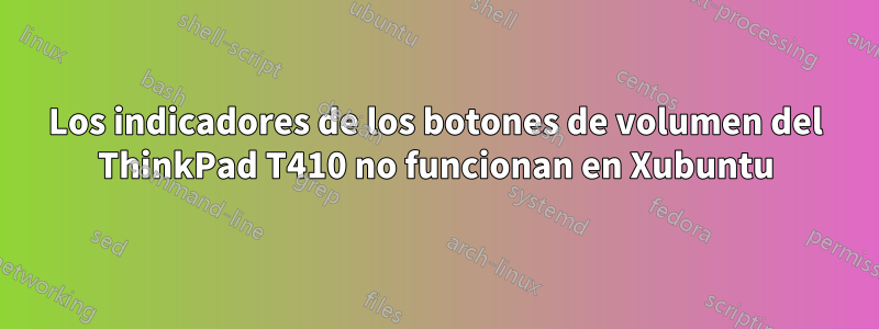 Los indicadores de los botones de volumen del ThinkPad T410 no funcionan en Xubuntu