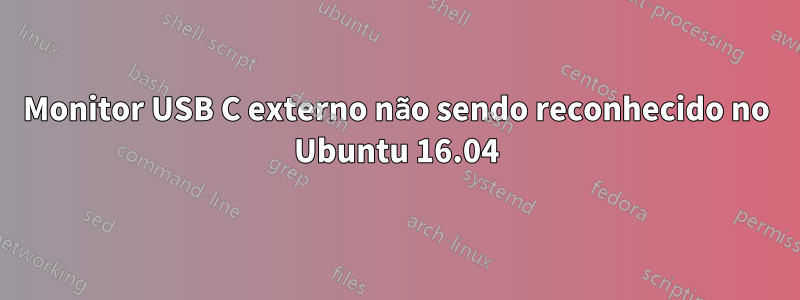 Monitor USB C externo não sendo reconhecido no Ubuntu 16.04