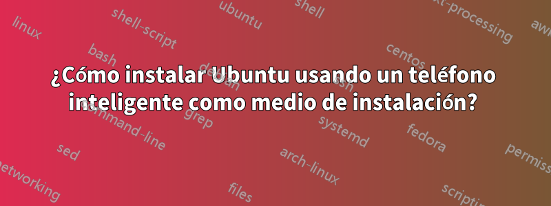 ¿Cómo instalar Ubuntu usando un teléfono inteligente como medio de instalación?