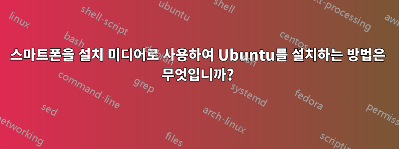 스마트폰을 설치 미디어로 사용하여 Ubuntu를 설치하는 방법은 무엇입니까?