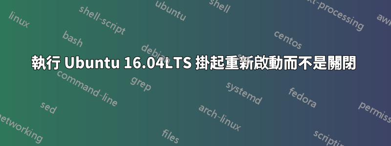 執行 Ubuntu 16.04LTS 掛起重新啟動而不是關閉