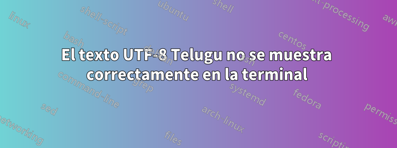 El texto UTF-8 Telugu no se muestra correctamente en la terminal