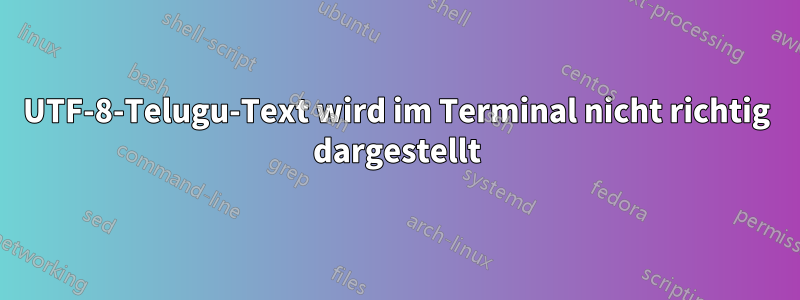 UTF-8-Telugu-Text wird im Terminal nicht richtig dargestellt