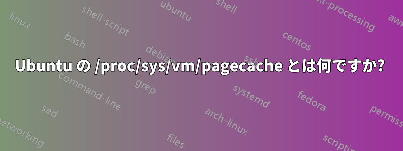 Ubuntu の /proc/sys/vm/pagecache とは何ですか?