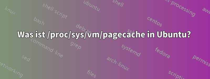 Was ist /proc/sys/vm/pagecache in Ubuntu?