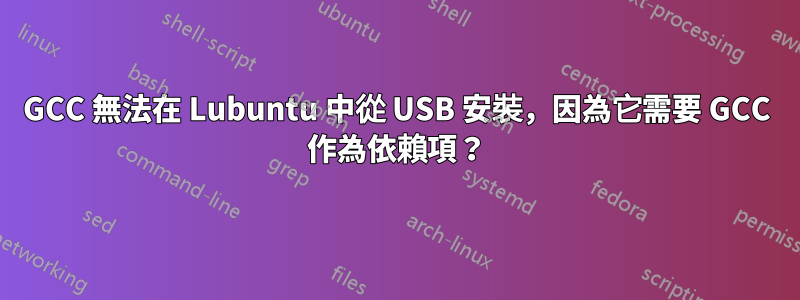 GCC 無法在 Lubuntu 中從 USB 安裝，因為它需要 GCC 作為依賴項？