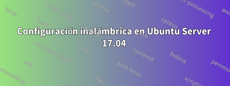 Configuración inalámbrica en Ubuntu Server 17.04