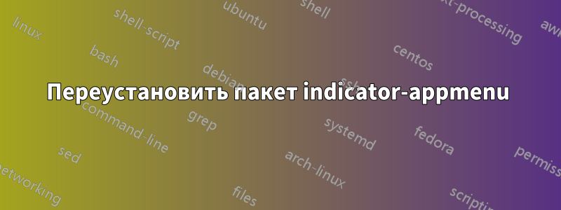 Переустановить пакет indicator-appmenu