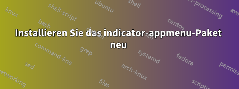 Installieren Sie das indicator-appmenu-Paket neu