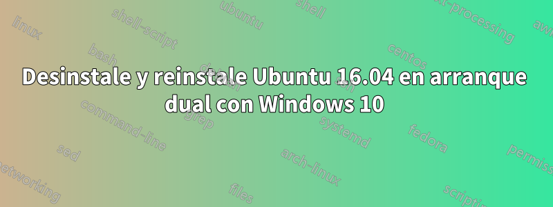 Desinstale y reinstale Ubuntu 16.04 en arranque dual con Windows 10