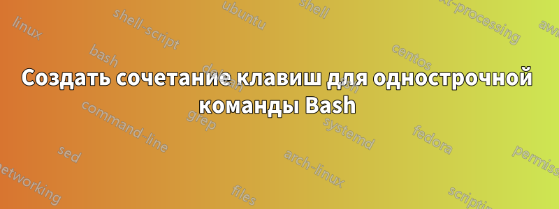 Создать сочетание клавиш для однострочной команды Bash