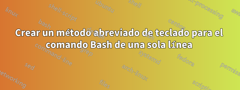 Crear un método abreviado de teclado para el comando Bash de una sola línea