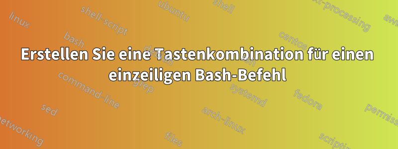 Erstellen Sie eine Tastenkombination für einen einzeiligen Bash-Befehl