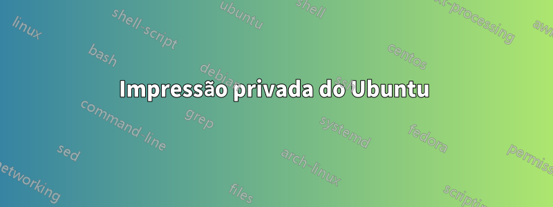 Impressão privada do Ubuntu