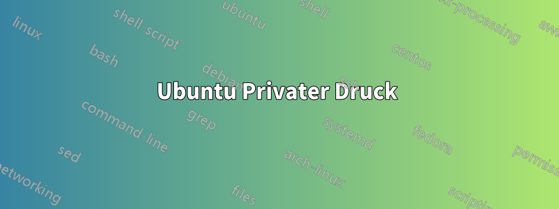 Ubuntu Privater Druck