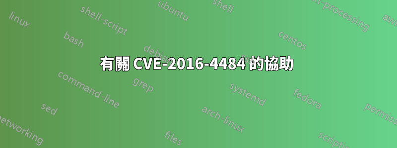 有關 CVE-2016-4484 的協助