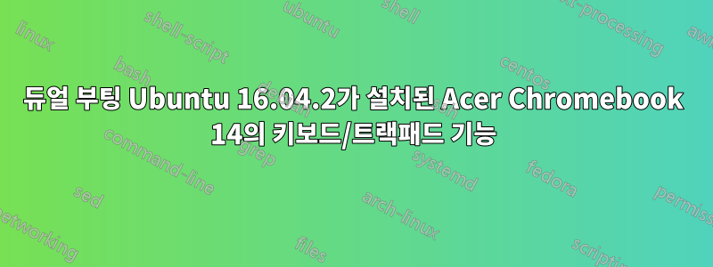 듀얼 부팅 Ubuntu 16.04.2가 설치된 Acer Chromebook 14의 키보드/트랙패드 기능