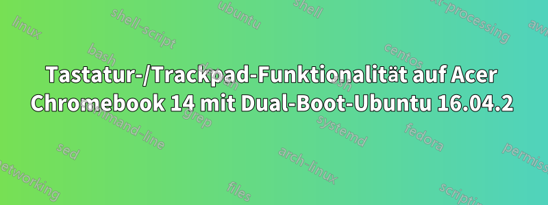 Tastatur-/Trackpad-Funktionalität auf Acer Chromebook 14 mit Dual-Boot-Ubuntu 16.04.2