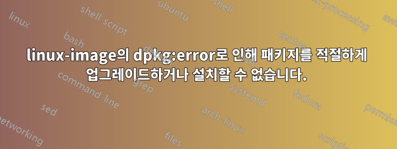 linux-image의 dpkg:error로 인해 패키지를 적절하게 업그레이드하거나 설치할 수 없습니다.