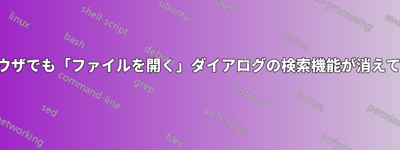 どのブラウザでも「ファイルを開く」ダイアログの検索機能が消えてしまった