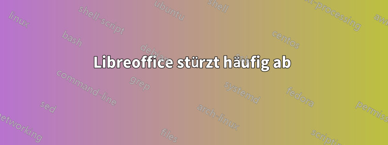 Libreoffice stürzt häufig ab