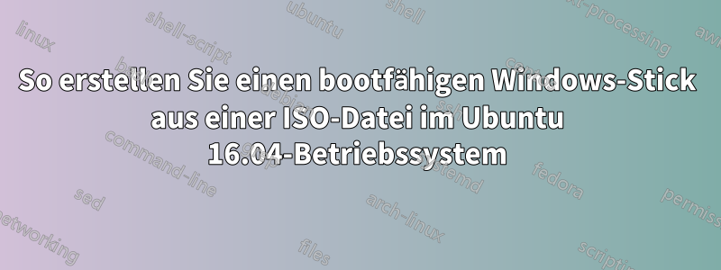 So erstellen Sie einen bootfähigen Windows-Stick aus einer ISO-Datei im Ubuntu 16.04-Betriebssystem