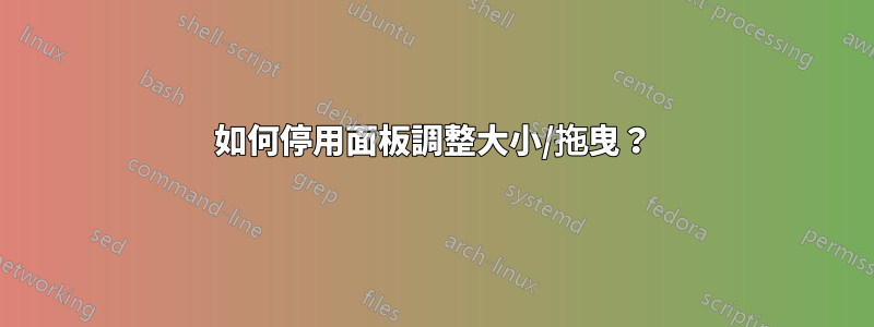 如何停用面板調整大小/拖曳？