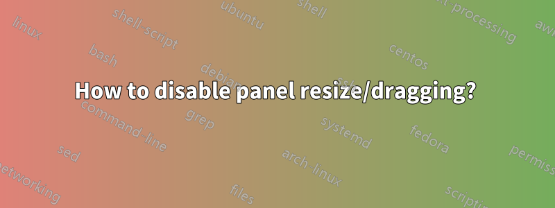 How to disable panel resize/dragging?