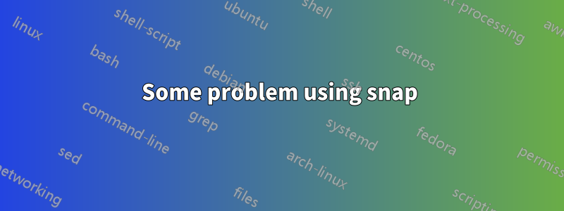 Some problem using snap