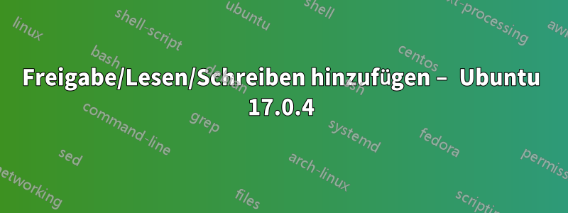 Freigabe/Lesen/Schreiben hinzufügen – Ubuntu 17.0.4