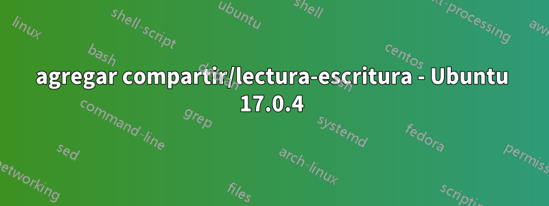 agregar compartir/lectura-escritura - Ubuntu 17.0.4