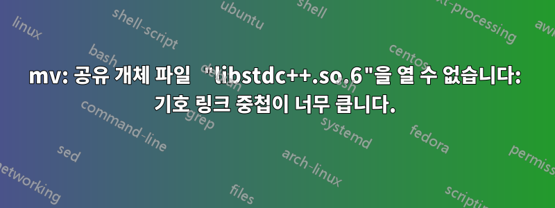 mv: 공유 개체 파일 "libstdc++.so.6"을 열 수 없습니다: 기호 링크 중첩이 너무 큽니다.