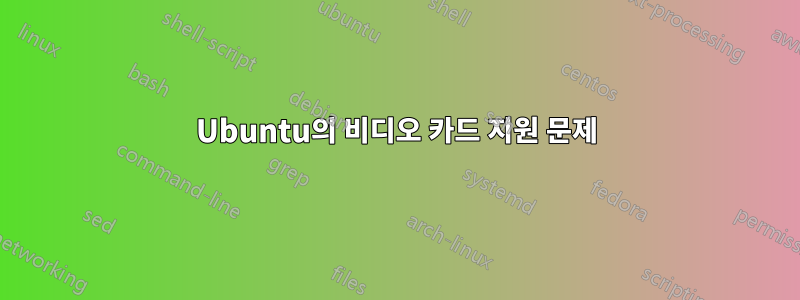 Ubuntu의 비디오 카드 지원 문제