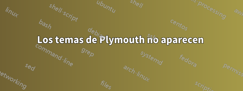 Los temas de Plymouth no aparecen