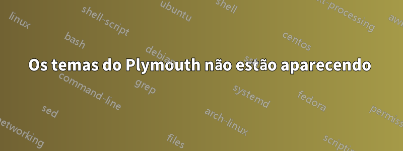 Os temas do Plymouth não estão aparecendo