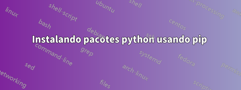 Instalando pacotes python usando pip