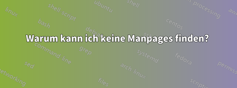 Warum kann ich keine Manpages finden?