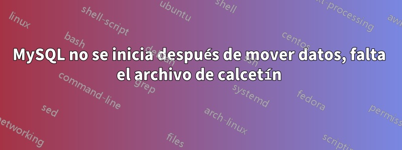 MySQL no se inicia después de mover datos, falta el archivo de calcetín