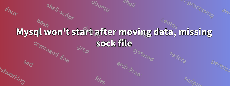 Mysql won't start after moving data, missing sock file