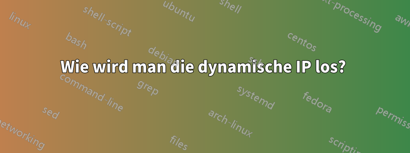 Wie wird man die dynamische IP los?