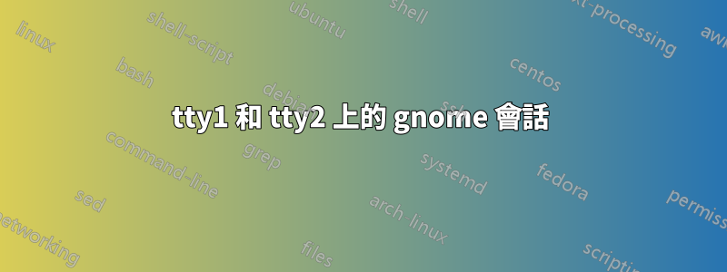 tty1 和 tty2 上的 gnome 會話