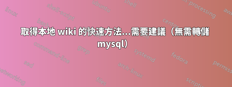 取得本地 wiki 的快速方法...需要建議（無需轉儲 mysql）