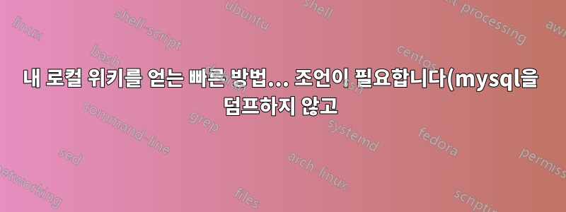 내 로컬 위키를 얻는 빠른 방법... 조언이 필요합니다(mysql을 덤프하지 않고).