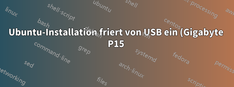 Ubuntu-Installation friert von USB ein (Gigabyte P15)