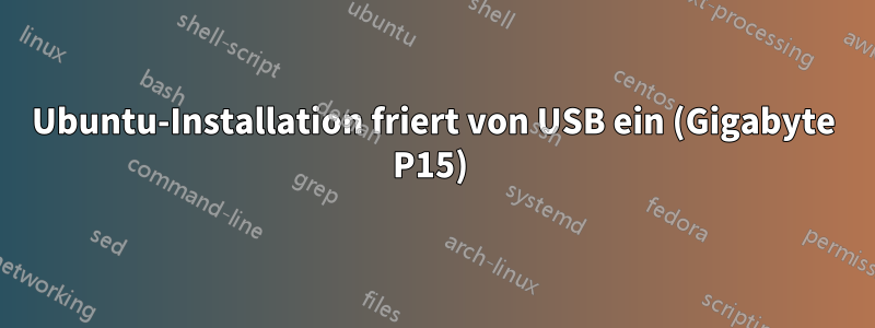 Ubuntu-Installation friert von USB ein (Gigabyte P15) 