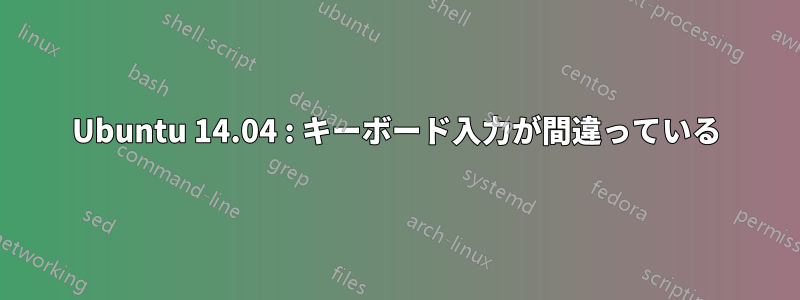 Ubuntu 14.04 : キーボード入力が間違っている