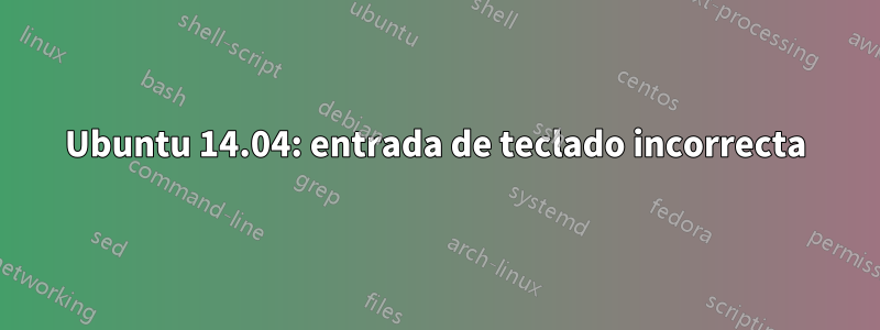 Ubuntu 14.04: entrada de teclado incorrecta