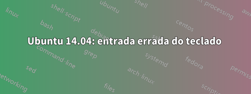 Ubuntu 14.04: entrada errada do teclado