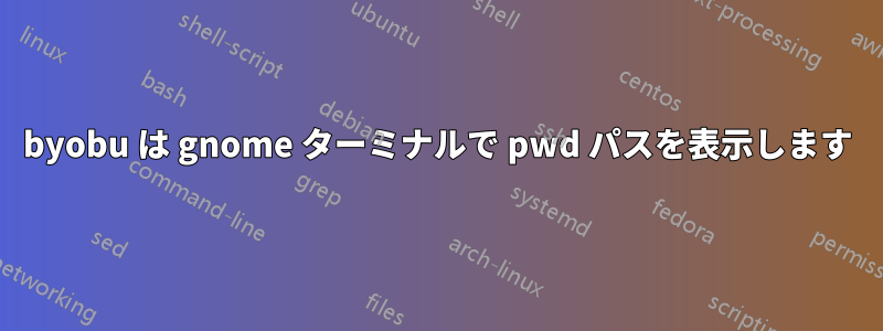 byobu は gnome ターミナルで pwd パスを表示します