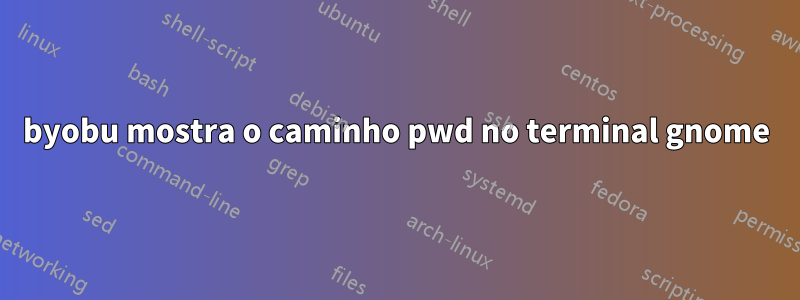 byobu mostra o caminho pwd no terminal gnome